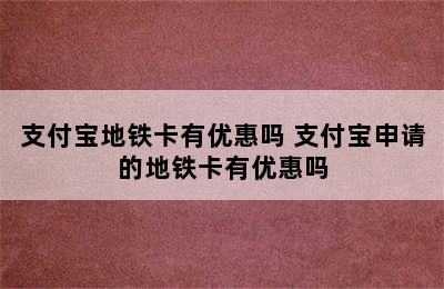 支付宝地铁卡有优惠吗 支付宝申请的地铁卡有优惠吗